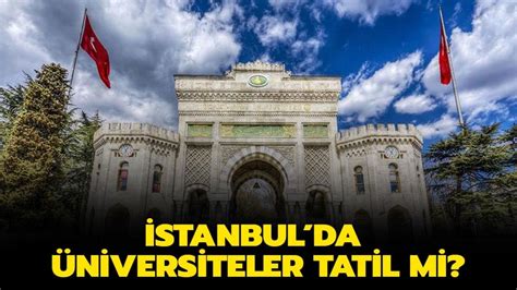 istanbul üniversiteler tatil mi
